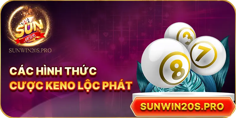 cac-hinh-thuc-cuoc-keno-loc-phat