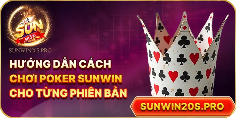 huong-dan-cach-choi-poker-sunwin-cho-tung-phien-ban