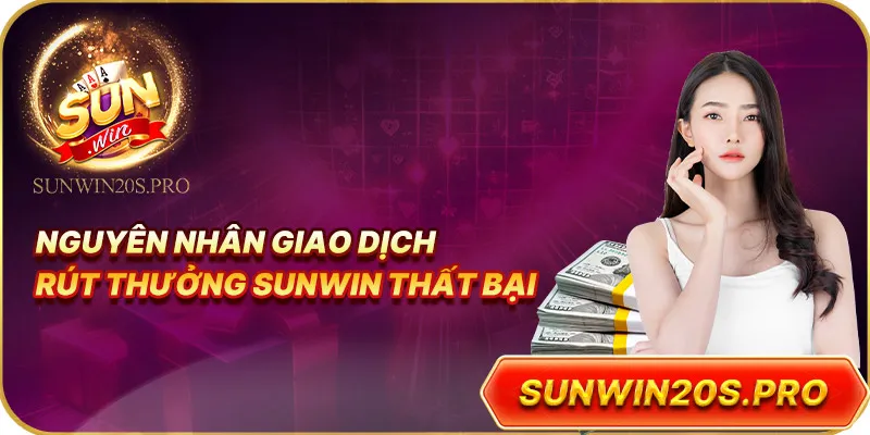 nguyen-nhan-giao-dich-rut-thuong-sunwin-that-bai